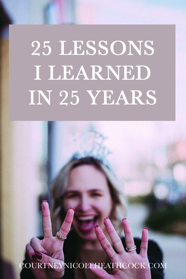 25 Lessons I Learned in 25 Years | Courtney Nicole Heathcock Blog